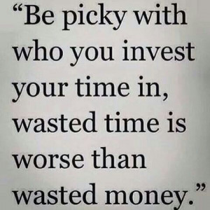 Be picky who you invest your time in...