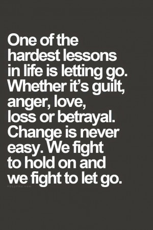 lessons in life is letting go. Whether it's guilt, anger, love, loss ...