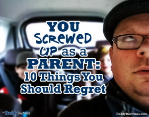 You Screwed Up as a Parent: 10 Things You Should Regret