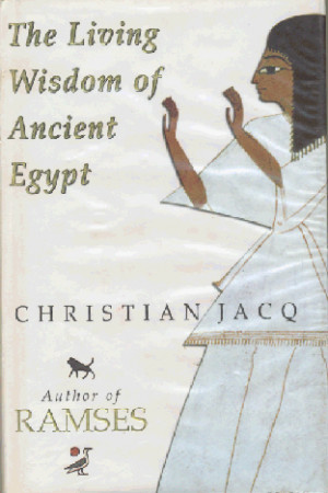 today than ever, CHRISTIAN JACQ’s The Living Wisdom of Ancient Egypt ...