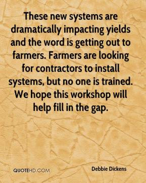 Debbie Dickens - These new systems are dramatically impacting yields ...