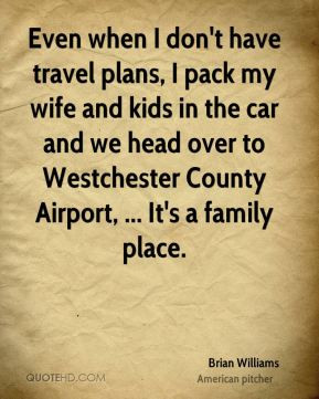 Brian Williams - Even when I don't have travel plans, I pack my wife ...