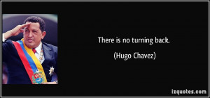 There is no turning back. - Hugo Chavez