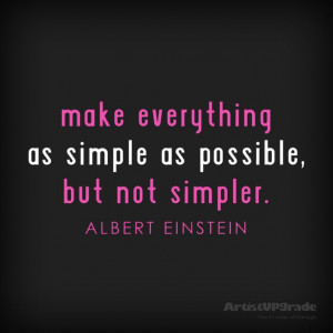 Make everything as simple as possible, but not simpler.