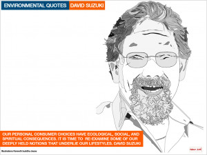 ... our lifestyles. David Suzuki for sustainable living . [/quote