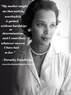 ... contribute whatever success I have had to her.” - Dorothy Dandridge