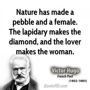 Nature has made a pebble and a female. The lapidary makes the diamond ...