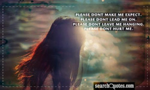 dont make me expect. Please dont lead me on. Please dont leave me ...
