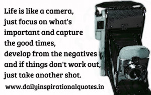 Life is like a camera, just focus on what's important and capture the ...
