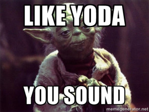 Yoda Like yoda You sound