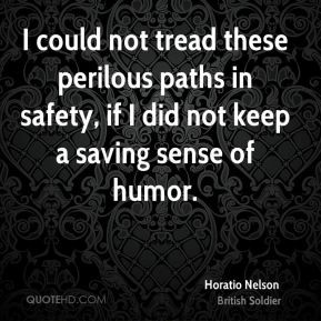 ... perilous paths in safety, if I did not keep a saving sense of humor