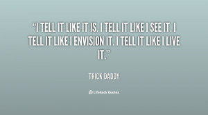 quote-Trick-Daddy-i-tell-it-like-it-is-i-10451.png