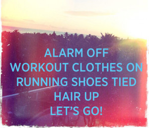 Alarm off, workout clothes on, running shoes tied. Let's go!