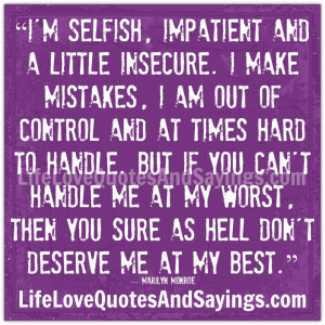 selfish, impatient and a little insecure. I make mistakes, I am ...