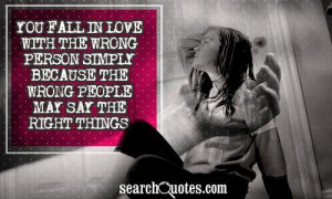 You fall in love with the wrong person simply because the wrong people ...