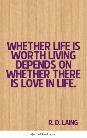 ... life is worth living depends on whether there is love in life