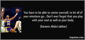 You have to be able to center yourself, to let all of your emotions go ...