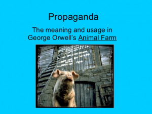 Propaganda The meaning and usage in George Orwell’s Animal Farm