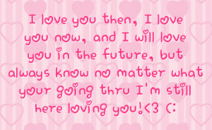 always know no matter what your going thru i m still here loving you 3