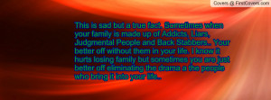 when your family is made up of Addicts, Liars, Judgmental People ...