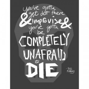 Completely Unafraid to Die (Bill Murray Quote) by David Kantrowitz