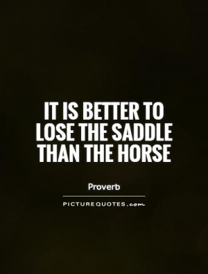 To Lose The Saddle Than The Horse Quote Picture Quotes amp Sayings