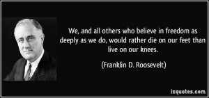 We, and all others who believe in freedom as deeply as we do, would ...