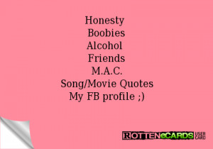 Honesty BoobiesAlcohol FriendsM.A.C.Song/Movie QuotesMy FB profile ;)