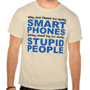 Smart Phones Stupid People Funny T-Shirt
