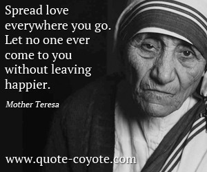 quotes - Spread love everywhere you go. Let no one ever come to you ...