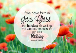 If we have faith in Jesus Christ, the hardest as well as the easiest ...