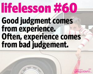 Good Life Lessons | Good judgement comes from experience. Often ...
