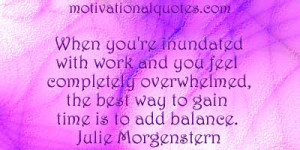 When you're inundated with work and you feel completely overwhelmed ...
