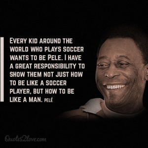 Every kid around the world who plays soccer wants to be Pele. I have a ...