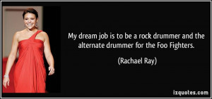 My dream job is to be a rock drummer and the alternate drummer for the ...