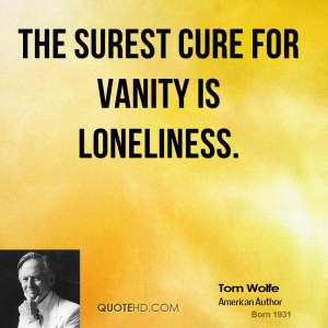 The surest cure for vanity is loneliness.