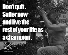 Suffer now. But don't quit.
