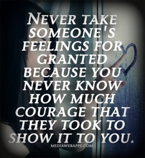 Never take someone's feelings for granted because you never know how ...