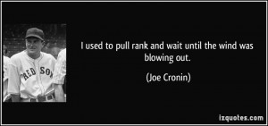 ... to pull rank and wait until the wind was blowing out. - Joe Cronin