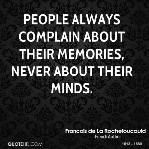 People always complain about their memories, never about their minds.