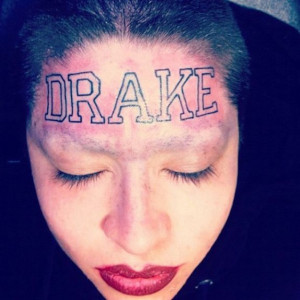 ... other girl with a tattoo. You know, the girl with the Drake tattoo