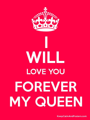WILL LOVE YOU FOREVER MY QUEEN Poster