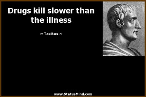 Drugs kill slower than the illness - Tacitus Quotes - StatusMind.com