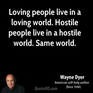... in a loving world. Hostile people live in a hostile world. Same world