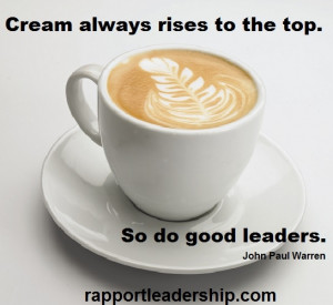 Cream always rises to the top. So do good leaders. (John Paul Warren)