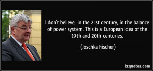 don't believe, in the 21st century, in the balance of power system ...