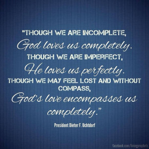 Though we are incomplete, God loves us completely. Though we are ...