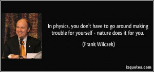 In physics, you don't have to go around making trouble for yourself ...