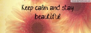 Keep Calm And Stay Beautiful