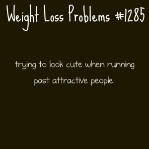 ... problems, trying to look cute when running past attractive people